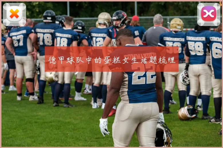 德甲球队中的蛋糕女生话题梳理
